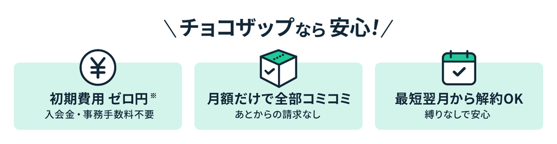 チョコザップなら安心!初期費用ゼロ円(入会金・事務手数料不要)、月額だけで全部コミコミ(あとからの請求なし)、最短翌月から解約OK(縛りなしで安心)